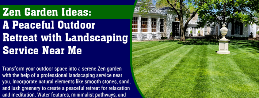 Zen Garden Ideas: A Peaceful Outdoor Retreat with Landscaping Service Near Me