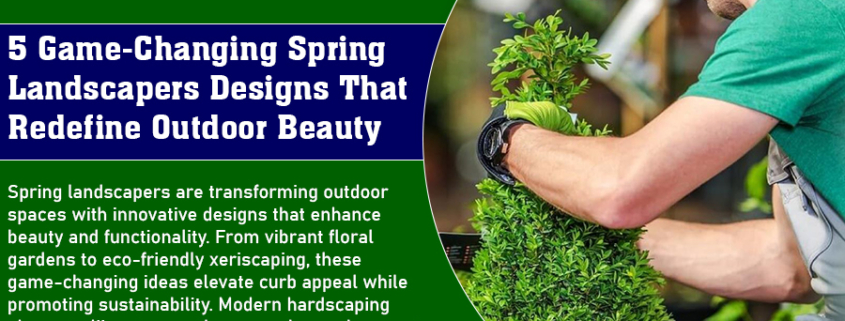 5 Game-Changing Spring Landscapers Designs That Redefine Outdoor Beauty