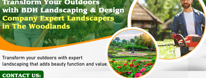 Transform Your Outdoors with BDH Landscaping & Design Company – Expert Landscapers in The Woodlands